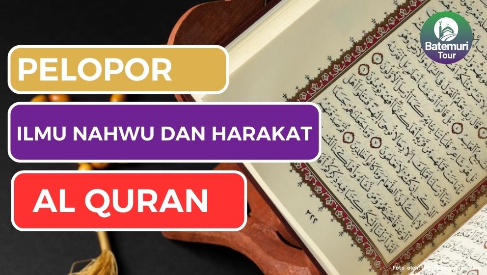 Kamu Wajib Tahu! Inilah Tokoh Pencetus Ilmu Nahwu dan Pemberi Harakat pada Al Quran